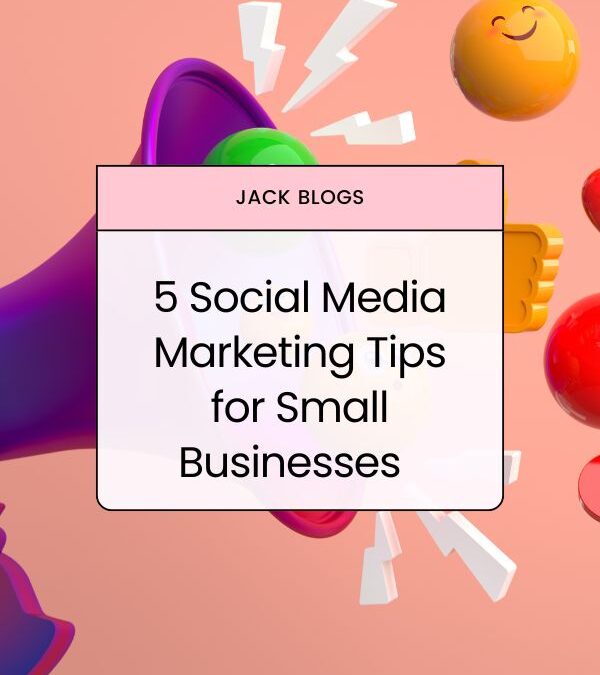 5 Social media Marketing tips for a small business